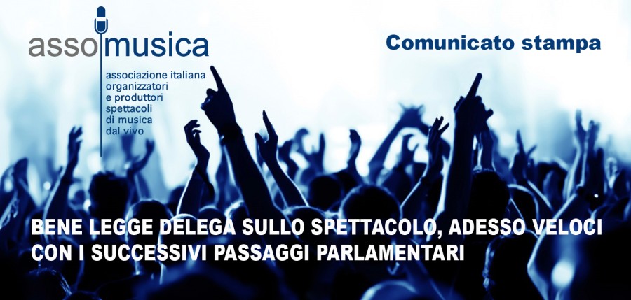 ASSOMUSICA:  BENE LEGGE DELEGA SULLO SPETTACOLO,  ADESSO VELOCI CON I SUCCESSIVI PASSAGGI PARLAMENTARI